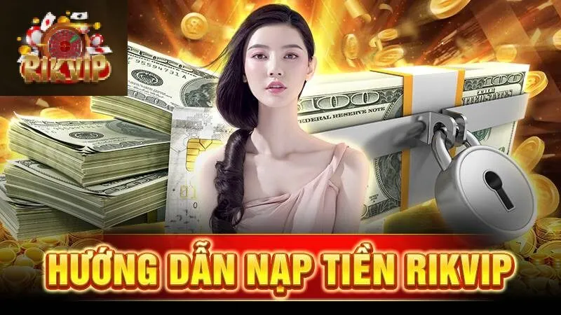 Nạp tiền Rikvip Khi thực hiện nạp tiền Rikvip, bạn sẽ nhận được nhiều lợi ích hấp dẫn.